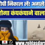 स्वेटर-टोपी निकाल लें! अगले हफ्ते से शुरू होगा कंपकंपाने वाला दौर