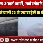 IMD का Red Alert! घने कोहरे से Delhi आने वाली 70+ ट्रेनें 15 घंटे तक लेट