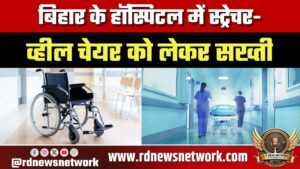 Bihar हॉस्पिटल में स्ट्रेचर-व्हीलचेयर को लेकर सख्ती, सरकार ने जारी की नई गाइडलाइन