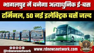 Bhagalpur में बनेगा आधुनिक E-Bus Terminal, 50 नई इलेक्ट्रिक बसें जल्द