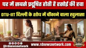घर में सबसे प्रदूषित होती है रसोई की हवा, DTU-IIT दिल्ली के शोध में चौंकाने वाला खुलासा